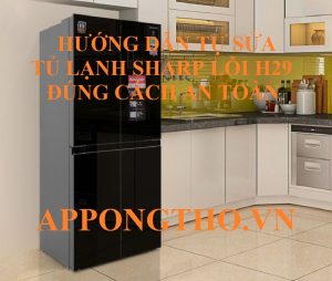 Thương hiệu nào sửa lỗi H-29 tủ lạnh Sharp uy tín?